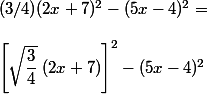 (3/4)(2x + 7)^2 - (5x -4)^2 =
 \\ 
 \\ \left[\sqrt{\dfrac{3}{4}}\;(2x+7)\right]^2 - (5x-4)^2
